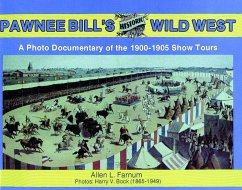 Pawnee Bill's Historic Wild West: A Photo Documentary of the 1901-1905 Show Tours - Farnum, A.