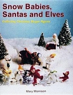 Snow Babies, Santas, and Elves: Collecting Christmas Bisque Figures - Morrison, Mary