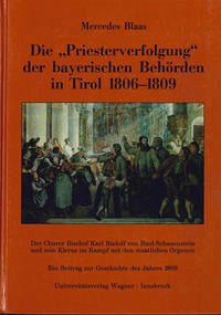 Die Priesterverfolgung der bayerischen Behörden in Tirol 1806-1809 - Blaas, Mercedes