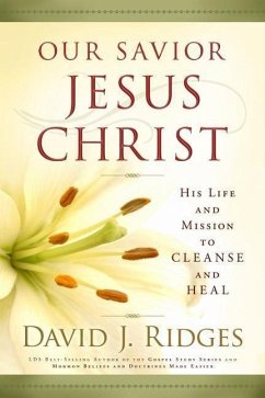 Our Savior Jesus Christ: His Life and Mission to Cleanse and Heal - Ridges, David J.