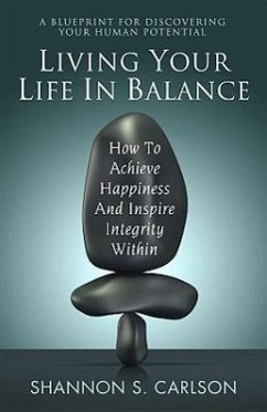 Living Your Life in Balance: How to Achieve Happiness and Inspire Integrity Within - Carlson, Shannon S.