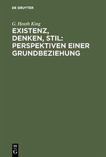 Existenz, Denken, Stil: Perspektiven einer Grundbeziehung - King, G. Heath