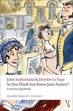 So You Think You Know Jane Austen? - Sutherland, John (former Lord Northcliffe Professor of Modern Englis; Le Faye, Deirdre (Freelance author and editor)