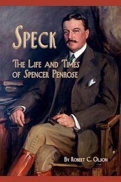 Speck - The Life and Times of Spencer Penrose - Olson, Robert C.