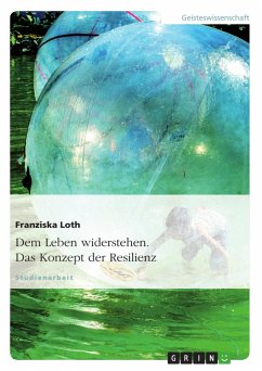 Dem Leben widerstehen. Das Konzept der Resilienz - Loth, Franziska