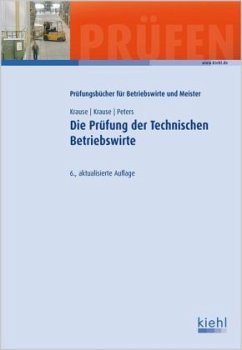 Die Prüfung der Technischen Betriebswirte - Krause, Günter; Krause, Bärbel; Peters, Frank