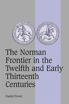 The Norman Frontier in the Twelfth and Early Thirteenth Centuries - Power, Daniel