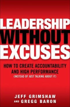 Leadership Without Excuses: How to Create Accountability and High-Performance (Instead of Just Talking about It) - Grimshaw, Jeff; Baron, Gregg