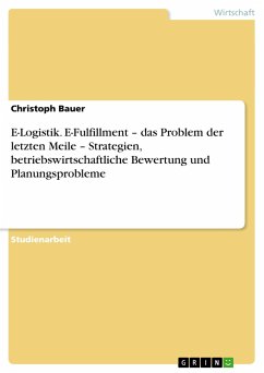 E-Logistik. E-Fulfillment ¿ das Problem der letzten Meile ¿ Strategien, betriebswirtschaftliche Bewertung und Planungsprobleme - Bauer, Christoph