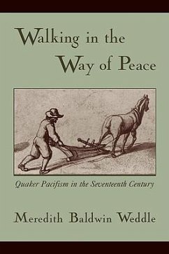 Walking in the Way of Peace: Quaker Pacifism in the Seventeenth Century - Weddle, Meredith Baldwin