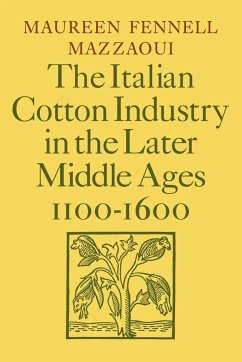 The Italian Cotton Industry in the Later Middle Ages, 1100 1600 - Mazzaoui, Maureen Fennell