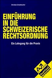 Einführung in die Schweizerische Rechtsordnung: Ein Lehrgang für die Praxis. - Schuhmacher, Christian