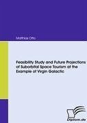 Feasibility Study and Future Projections of Suborbital Space Tourism at the Example of Virgin Galactic - Otto, Matthias