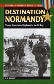 Destination Normandy: Three American Regiments on D-Day