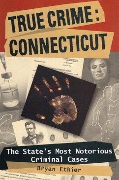 True Crime: Connecticut: The State's Most Notorious Criminal Cases - Ethier, Bryan