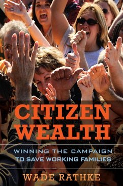 Citizen Wealth: Winning the Campaign to Save Working Families - Rathke, Wade