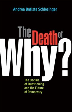 The Death of Why?: The Decline of Questioning and the Future of Democracy - Schlesinger, Andrea Batista