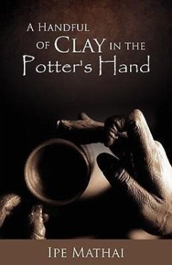 A Handful of Clay in the Potter's Hand - Mathai, Ipe