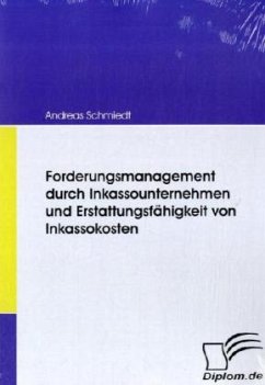 Forderungsmanagement durch Inkassounternehmen und Erstattungsfähigkeit von Inkassokosten - Schmiedt, Andreas