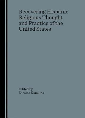 Recovering Hispanic Religious Thought and Practice of the United States Recovering Hispanic Religious Thought and Practice of the United States