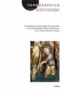 Der Jakobsweg und Santiago de Compostela in den Hansestädten und im Ostseeraum Der Jakobsweg und Santiago de Compostela in den Hansestädten und im Ostseeraum