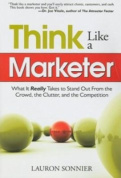 Think Like a Marketer: What It Really Takes to Stand Out from the Crowd, the Clutter, and the Competition - Sonnier, Lauron