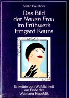 Das Bild der Neuen Frau im Frühwerk Irmgard Keuns - Haunhorst, Kerstin