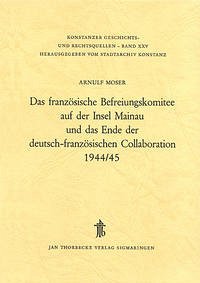 Das französische Befreiungskomitee auf der Insel Mainau und das Ende der deutsch-französischen Collaboration - Moser, Arnulf