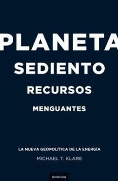 Planeta Sediento, Recursos Menguantes: La Nueva Geopolitica de la Energia = Rising Powers, Shrinking Planet - Klare, Michael T.