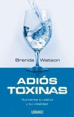 Adios Toxinas: Aumenta Tu Salud y Tu Vitalidad = The Detox Strategy - Watson, Brenda; Smith, Leonard