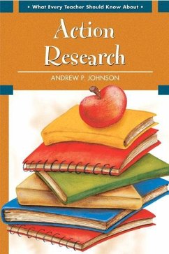 What Every Teacher Should Know about Action Research - Johnson, Andrew