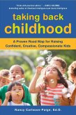 Taking Back Childhood: A Proven Roadmap for Raising Confident, Creative, Compassionate Kids