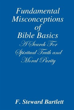 Fundamental Misconceptions of Bible Basics A Search for Spiritual Truth and Moral Purity - Bartlett, F. Steward