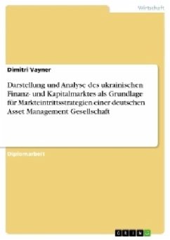 Darstellung und Analyse des ukrainischen Finanz- und Kapitalmarktes als Grundlage für Markteintrittsstrategien einer deutschen Asset Management Gesellschaft - Vayner, Dimitri