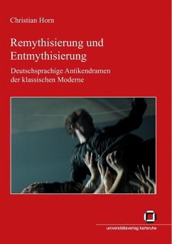 Remythisierung und Entmythisierung : Deutschsprachige Antikendramen der klassischen Moderne - Horn, Christian
