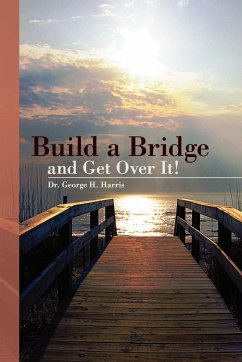 Build a Bridge... and Get Over It! - Harris, George H.; Harris, George H.