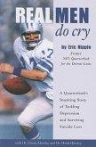 Real Men Do Cry: A Quarterback's Inspiring Story of Tackling Depression and Surviving Suicide Loss