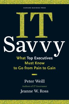 It Savvy: What Top Executives Must Know to Go from Pain to Gain - Weill, Peter;Ross, Jeanne W.