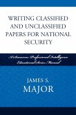 Writing Classified and Unclassified Papers for National Security Writing Classified and Unclassified Papers for National Security
