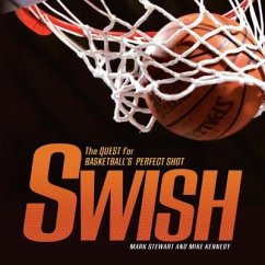 Swish: The Quest for Basketball's Perfect Shot - Stewart, Mark; Kennedy, Mike