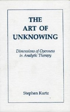 The Art of Unknowing: Dimensions of Openness in Analytic Therapy - Kurtz, Stephen