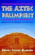The Aztec Palimpsest: Mexico in the Modern Imagination - Cooper Alarcón, Daniel