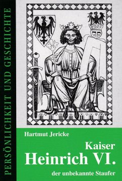 Kaiser Heinrich VI. - der unbekannte Staufer - Jericke, Hartmut