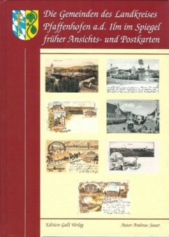 Die Gemeinden des Landkreises Pfaffenhofen a. d. Ilm im Spiegel der frühen Ansichts- und Postkarten - Sauer, Andreas