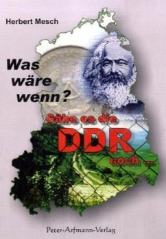 Was wäre wenn? Gäbe es die DDR noch ... - Mesch, Herbert