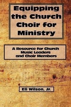 Equipping the Church Choir for Ministry - Wilson, Eli