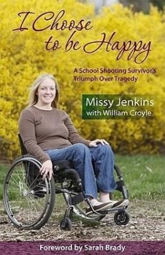 I Choose to Be Happy: A School Shooting Survivor's Triumph Over Tragedy - Jenkins, Missy; Croyle, Willliam; Croyle, William