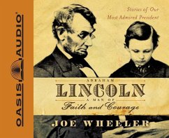 Abraham Lincoln, a Man of Faith and Courage: Stories of Our Most Admired President - Wheeler, Joe