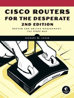 Cisco Routers for the Desperate, 2nd Edition: Router Management, the Easy Way - Lucas, Michael W.