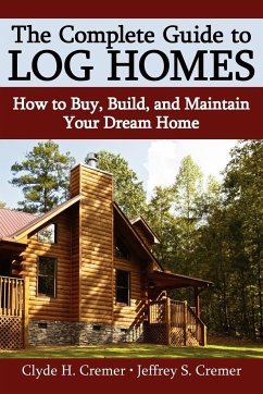 The Complete Guide to Log Homes - Cremer, Clyde H.; Cremer, Jeffrey S.